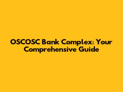 OSCOSC Bank Complex: Your Comprehensive Guide