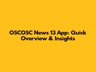 OSCOSC News 13 App: Quick Overview & Insights