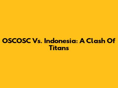 OSCOSC Vs. Indonesia: A Clash Of Titans
