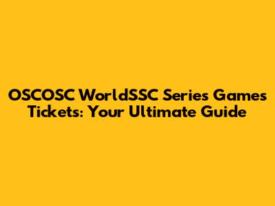 OSCOSC WorldSSC Series Games Tickets: Your Ultimate Guide