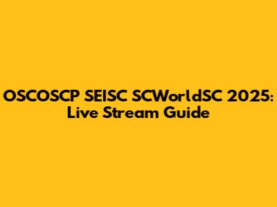 OSCOSCP SEISC SCWorldSC 2025: Live Stream Guide