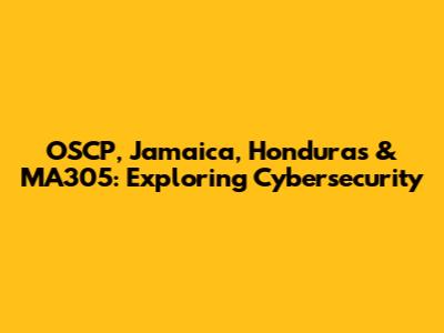 OSCP, Jamaica, Honduras & MA305: Exploring Cybersecurity