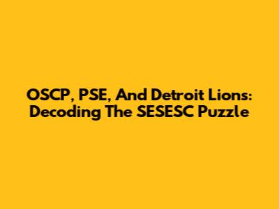 OSCP, PSE, And Detroit Lions: Decoding The SESESC Puzzle