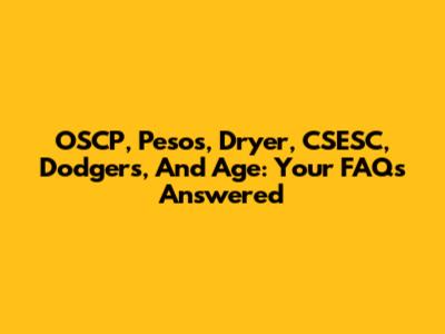 OSCP, Pesos, Dryer, CSESC, Dodgers, And Age: Your FAQs Answered