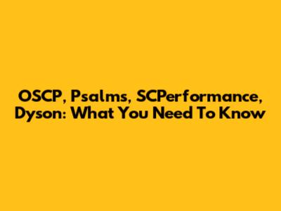 OSCP, Psalms, SCPerformance, Dyson: What You Need To Know
