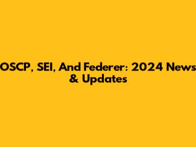 OSCP, SEI, And Federer: 2024 News & Updates