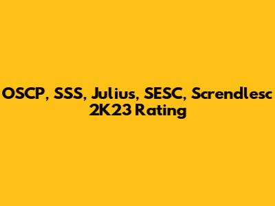 OSCP, SSS, Julius, SESC, Screndlesc 2K23 Rating