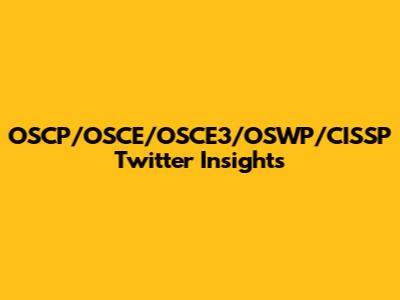 OSCP/OSCE/OSCE3/OSWP/CISSP Twitter Insights