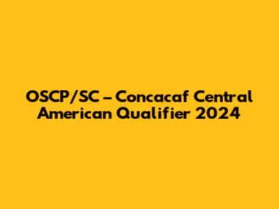 OSCP/SC – Concacaf Central American Qualifier 2024