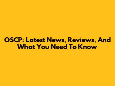 OSCP: Latest News, Reviews, And What You Need To Know