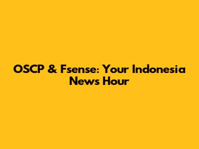 OSCP & Fsense: Your Indonesia News Hour