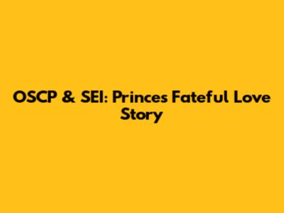 OSCP & SEI: Prince's Fateful Love Story
