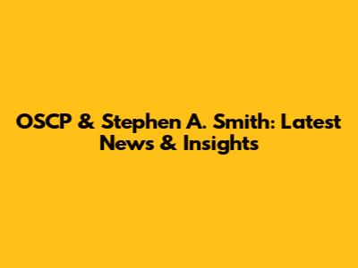 OSCP & Stephen A. Smith: Latest News & Insights