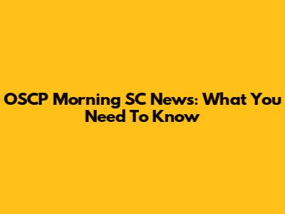 OSCP Morning SC News: What You Need To Know