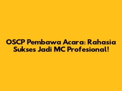 OSCP Pembawa Acara: Rahasia Sukses Jadi MC Profesional!