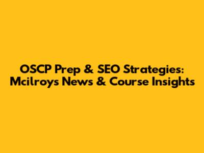 OSCP Prep & SEO Strategies: Mcilroy's News & Course Insights