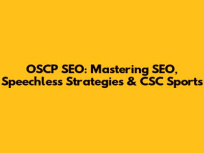 OSCP SEO: Mastering SEO, Speechless Strategies & CSC Sports