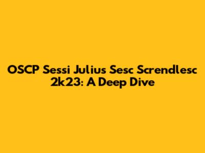 OSCP Sessi Julius Sesc Screndlesc 2k23: A Deep Dive