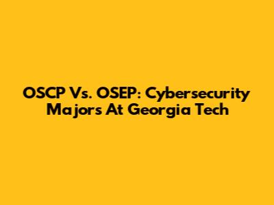 OSCP Vs. OSEP: Cybersecurity Majors At Georgia Tech
