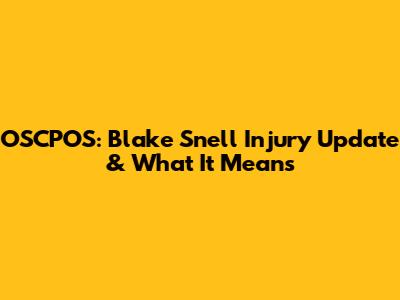 OSCPOS: Blake Snell Injury Update & What It Means