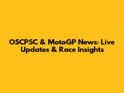 OSCPSC & MotoGP News: Live Updates & Race Insights
