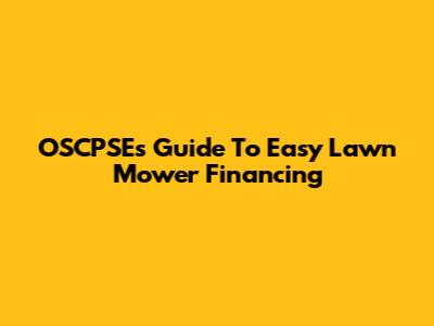 OSCPSE's Guide To Easy Lawn Mower Financing