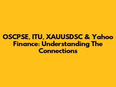 OSCPSE, ITU, XAUUSDSC & Yahoo Finance: Understanding The Connections