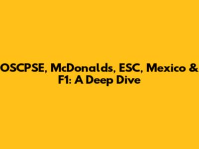 OSCPSE, McDonald's, ESC, Mexico & F1: A Deep Dive