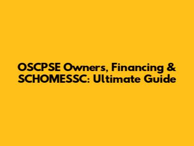OSCPSE Owners, Financing & SCHOMESSC: Ultimate Guide