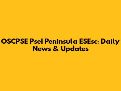 OSCPSE PseI Peninsula ESEsc: Daily News & Updates