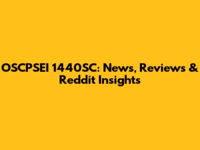 OSCPSEI 1440SC: News, Reviews & Reddit Insights