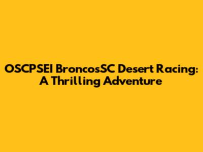 OSCPSEI BroncosSC Desert Racing: A Thrilling Adventure