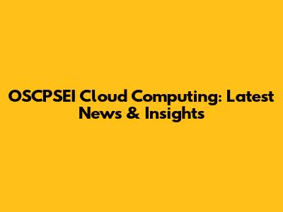 OSCPSEI Cloud Computing: Latest News & Insights