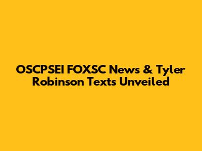 OSCPSEI FOXSC News & Tyler Robinson Texts Unveiled