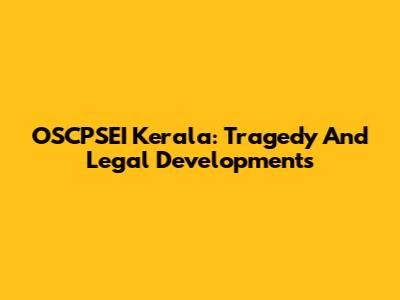 OSCPSEI Kerala: Tragedy And Legal Developments