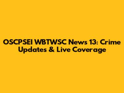 OSCPSEI WBTWSC News 13: Crime Updates & Live Coverage