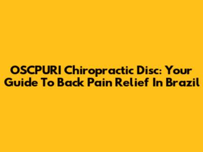 OSCPURI Chiropractic Disc: Your Guide To Back Pain Relief In Brazil