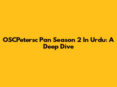 OSCPetersc Pan Season 2 In Urdu: A Deep Dive