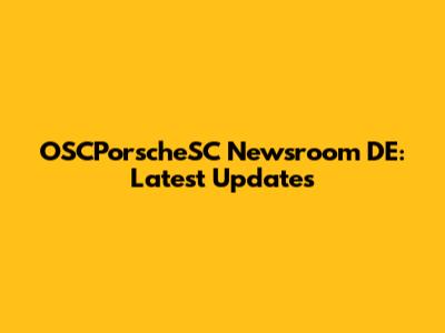 OSCPorscheSC Newsroom DE: Latest Updates