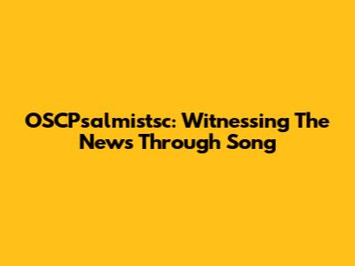 OSCPsalmistsc: Witnessing The News Through Song