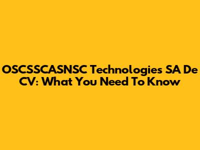 OSCSSCASNSC Technologies SA De CV: What You Need To Know