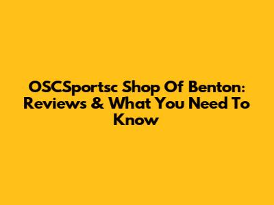 OSCSportsc Shop Of Benton: Reviews & What You Need To Know