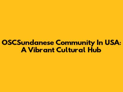 OSCSundanese Community In USA: A Vibrant Cultural Hub