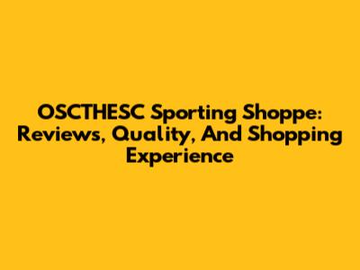 OSCTHESC Sporting Shoppe: Reviews, Quality, And Shopping Experience