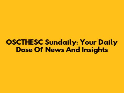 OSCTHESC Sundaily: Your Daily Dose Of News And Insights