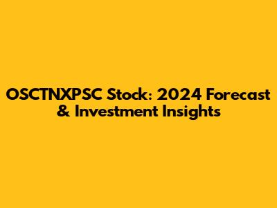 OSCTNXPSC Stock: 2024 Forecast & Investment Insights