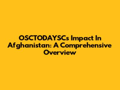 OSCTODAYSC's Impact In Afghanistan: A Comprehensive Overview