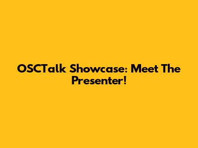 OSCTalk Showcase: Meet The Presenter!