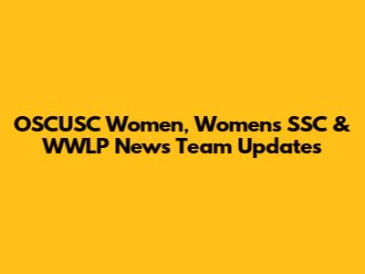 OSCUSC Women, Women's SSC & WWLP News Team Updates