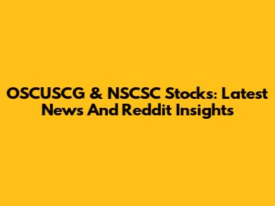 OSCUSCG & NSCSC Stocks: Latest News And Reddit Insights